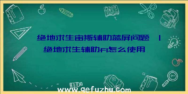 「绝地求生宙斯辅助蓝屏问题」|绝地求生辅助fl怎么使用